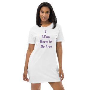 Organic Cotton Women's Soft Comfort Wear T-shirt Dress - I Was Born To Be Free