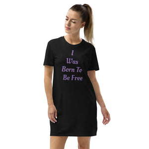 Organic Cotton Women's Soft Comfort Wear T-shirt Dress - I Was Born To Be Free